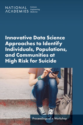 Innovative Data Science Approaches to Identify Individuals Populations and Communities at High Risk for Suicide Proceedings of a Workshop