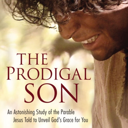 The Prodigal Son A DVD Study An Astonishing Study of the Parable JesusTold to Unveil Gods Grace for You