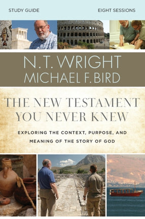 The New Testament You Never Knew Bible Study Guide: Exploring the Context, Purpose, and Meaning of the Story of God