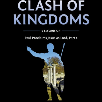 A Clash of Kingdoms Video Study Paul Proclaims Jesus As Lord  Part 1 That the World May Know