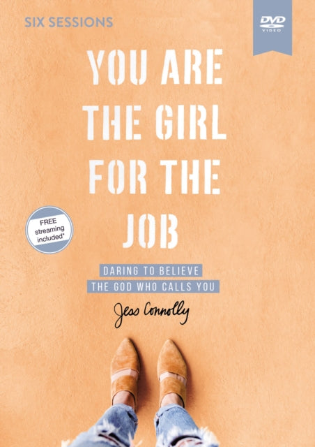 You Are the Girl for the Job Video Study Daring to Believe the God Who Calls You Six Sessions