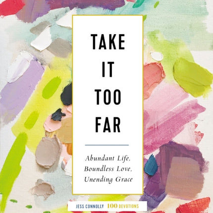 Take It Too Far: Abundant Life, Boundless Love, Unending Grace