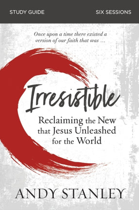 Irresistible Bible Study Guide: Reclaiming the New That Jesus Unleashed for the World