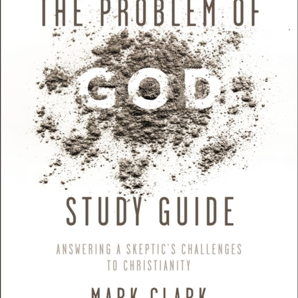 The Problem of God Study Guide: Answering a Skeptic’s Challenges to Christianity