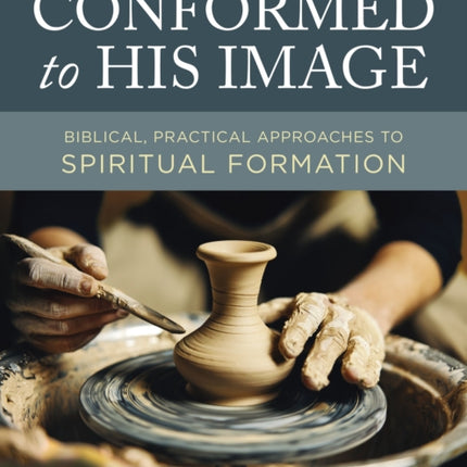 Conformed to His Image, Revised Edition: Biblical, Practical Approaches to Spiritual Formation