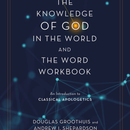 The Knowledge of God in the World and the Word Workbook: An Introduction to Classical Apologetics