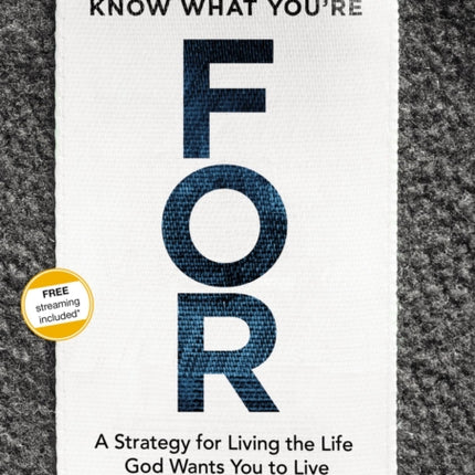 Know What Youre FOR Video Study A Strategy for Living the Life God Wants You to Live