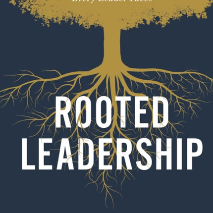 Rooted Leadership: Seeking God’s Answers to the Eleven Core Questions Every Leader Faces