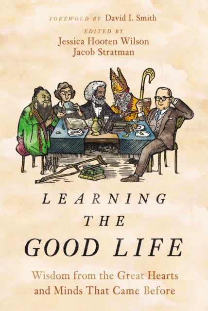 Learning the Good Life: Wisdom from the Great Hearts and Minds That Came Before