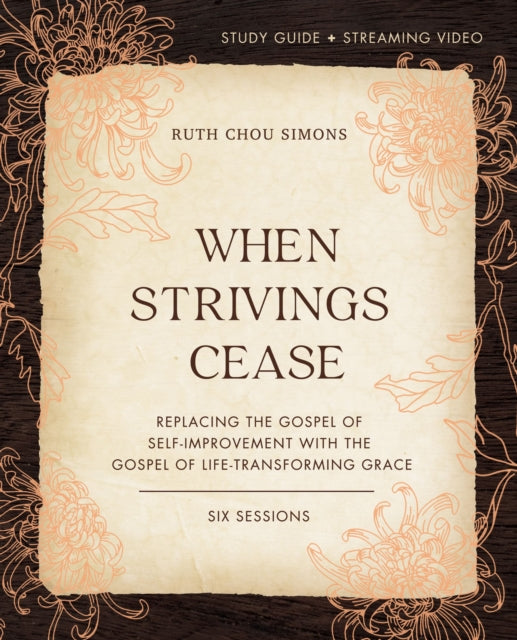 When Strivings Cease Bible Study Guide plus Streaming Video: Replacing the Gospel of Self-Improvement with the Gospel of Life-Transforming Grace