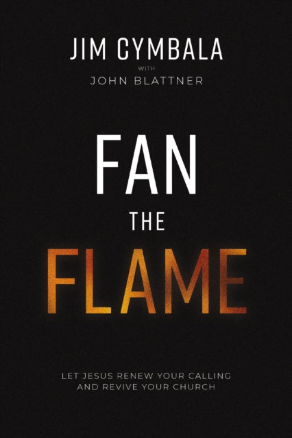 Fan the Flame: Let Jesus Renew Your Calling and Revive Your Church