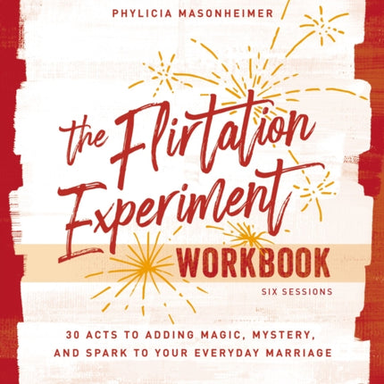 The Flirtation Experiment Workbook: 30 Acts to Adding Magic, Mystery, and Spark to Your Everyday Marriage