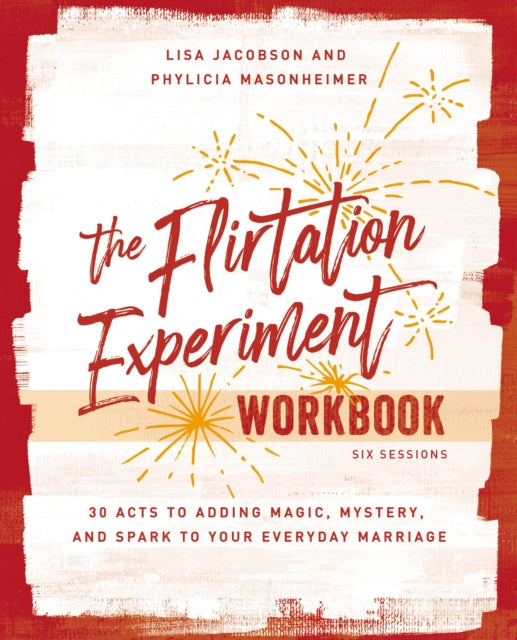 The Flirtation Experiment Workbook: 30 Acts to Adding Magic, Mystery, and Spark to Your Everyday Marriage