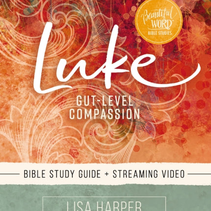 Luke Bible Study Guide plus Streaming Video: Gut-Level Compassion