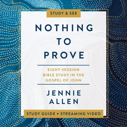 Nothing to Prove Bible Study Guide plus Streaming Video: A Study in the Gospel of John