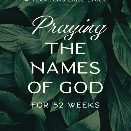 Praying the Names of God for 52 Weeks, Expanded Edition: A Year-Long Bible Study