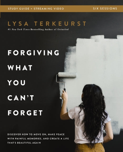 Forgiving What You Can't Forget Bible Study Guide plus Streaming Video: Discover How to Move On, Make Peace with Painful Memories, and Create a Life That's Beautiful Again