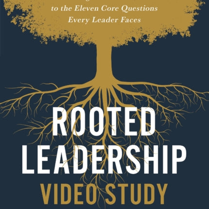 Rooted Leadership Video Study Seeking Gods Answers to the Eleven Core Questions Every Leader Faces