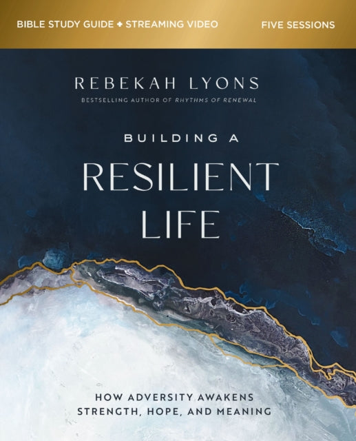 Building a Resilient Life Bible Study Guide plus Streaming Video: How Adversity Awakens Strength, Hope, and Meaning