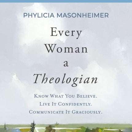 Every Woman a Theologian Workbook: Know What You Believe. Live It Confidently. Communicate It Graciously.