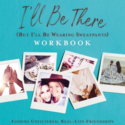 I'll Be There (But I'll Be Wearing Sweatpants) Workbook: Finding Unfiltered, Real-Life Friendships in this Crazy, Chaotic World