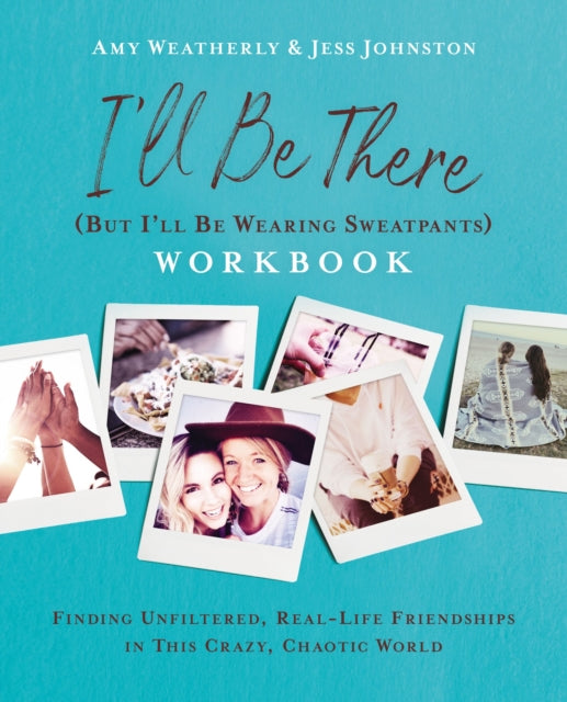 I'll Be There (But I'll Be Wearing Sweatpants) Workbook: Finding Unfiltered, Real-Life Friendships in this Crazy, Chaotic World