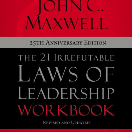 The 21 Irrefutable Laws of Leadership Workbook 25th Anniversary Edition: Follow Them and People Will Follow You