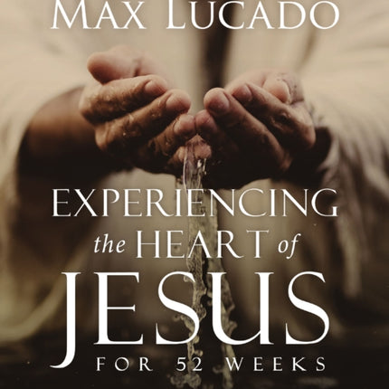 Experiencing the Heart of Jesus for 52 Weeks Revised and Updated