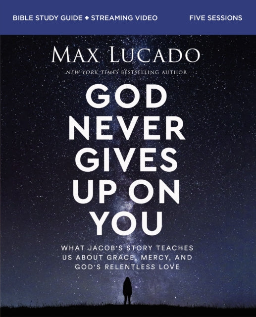 God Never Gives Up on You Bible Study Guide plus Streaming Video: What Jacob’s Story Teaches Us About Grace, Mercy, and God’s Relentless Love