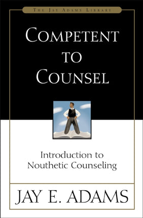 Competent to Counsel: Introduction to Nouthetic Counseling