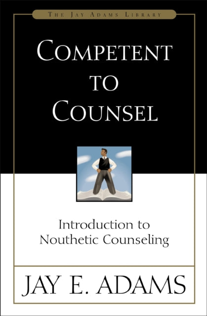 Competent to Counsel: Introduction to Nouthetic Counseling