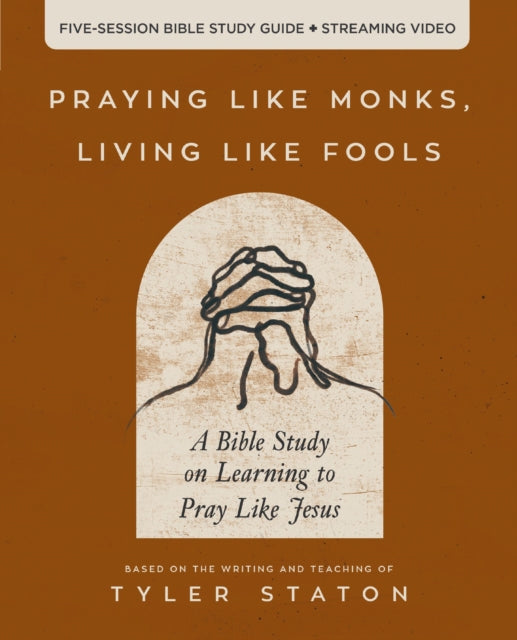 Praying Like Monks, Living Like Fools Bible Study Guide plus Streaming Video: A Bible Study on Learning to Pray Like Jesus