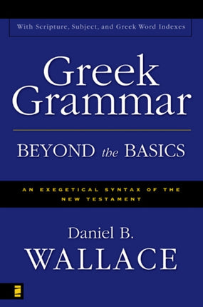 Greek Grammar Beyond the Basics: An Exegetical Syntax of the New Testament