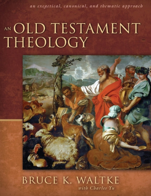 An Old Testament Theology: An Exegetical, Canonical, and Thematic Approach