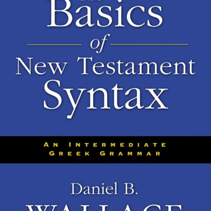 The Basics of New Testament Syntax: An Intermediate Greek Grammar