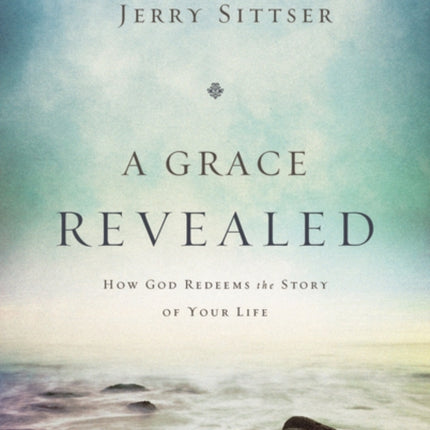 A Grace Revealed: How God Redeems the Story of Your Life