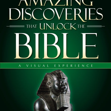 Amazing Discoveries That Unlock the Bible: A Visual Experience