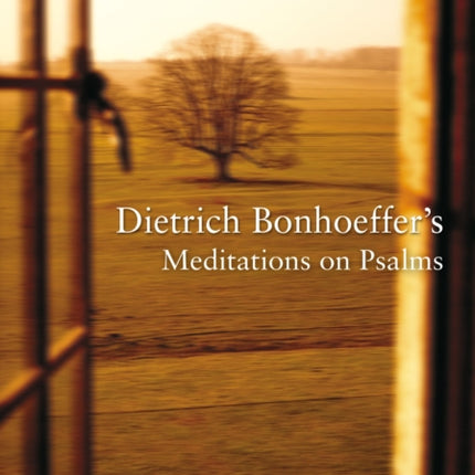 Dietrich Bonhoeffers Meditations on Psalms