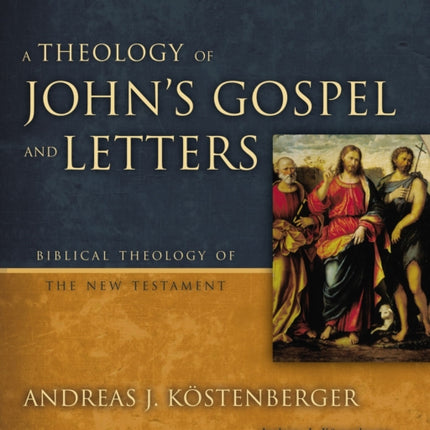 A Theology of John's Gospel and Letters: The Word, the Christ, the Son of God