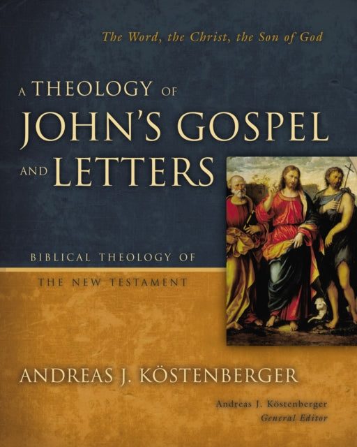 A Theology of John's Gospel and Letters: The Word, the Christ, the Son of God