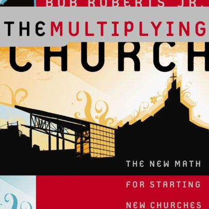 The Multiplying Church: The New Math for Starting New Churches