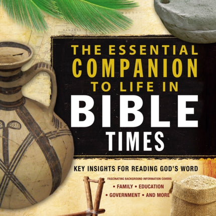 The Essential Companion to Life in Bible Times: Key Insights for Reading God's Word