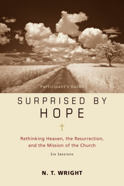 Surprised by Hope Bible Study Participant's Guide: Rethinking Heaven, the Resurrection, and the Mission of the Church