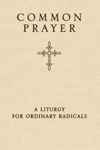 Common Prayer: A Liturgy for Ordinary Radicals