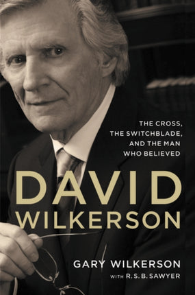 David Wilkerson: The Cross, the Switchblade, and the Man Who Believed