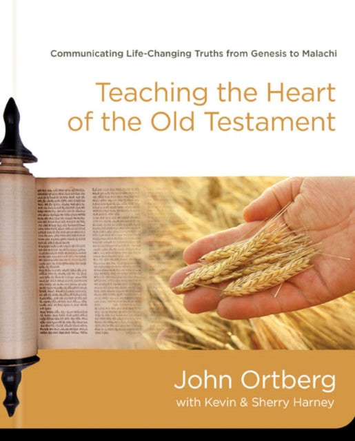 Teaching the Heart of the Old Testament: Communicating Life-Changing Truths from Genesis to Malachi