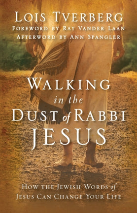 Walking in the Dust of Rabbi Jesus: How the Jewish Words of Jesus Can Change Your Life