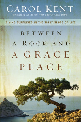 Between a Rock and a Grace Place Divine Surprises in the Tight Spots of Life