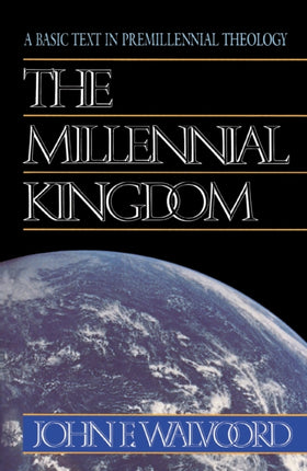 The Millennial Kingdom A Basic Text in Premillennial Theology