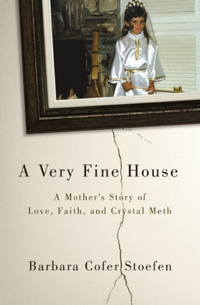 A Very Fine House A Mothers Story of Love Faith and Crystal Meth